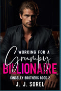 WORKING FOR A GRUMPY BILLIONAIRE (Kingsley Brothers)