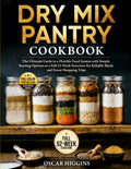 Dry Mix Pantry Cookbook: The Ultimate Guide to a Flexible Food System With Simple Starting Options or a Full 52-Week Structure for Reliable Meals and Fewer Shopping Trips (Homemade Pantry Series)