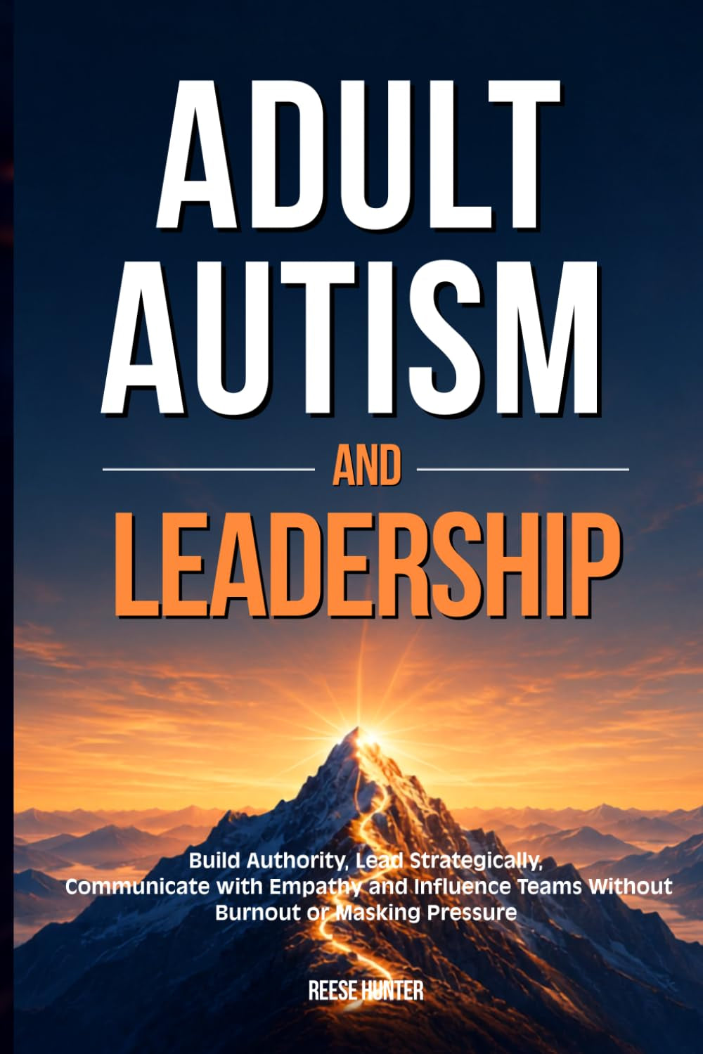 Adult Autism and Leadership: Build Authority, Lead Teams and Expand Your Career Without Burnout, Masking Pressure or Energy Collapse