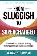 From Sluggish To Supercharged: A Doctor’s Guide To Thyroid Recovery, Hormone Balance And Menopause Wellness