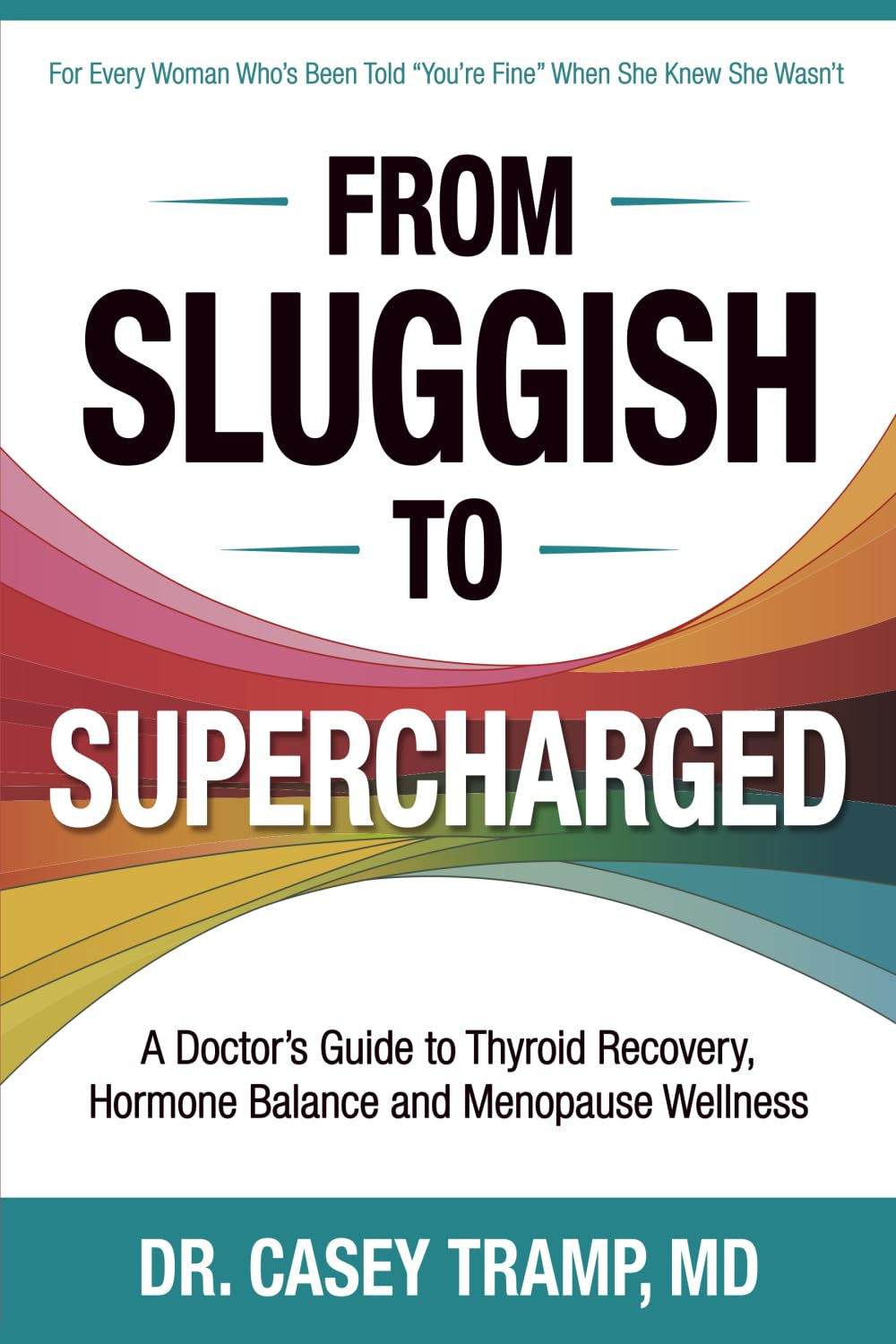 From Sluggish To Supercharged: A Doctor’s Guide To Thyroid Recovery, Hormone Balance And Menopause Wellness