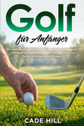 Golf für Anfänger: Eine Anleitung: Der umfassende Leitfaden für alles, was du wissen musst – von Regeln, Golfschlägern und Etikette bis hin zum Putten, Abschlägen und Chippen (German Edition)