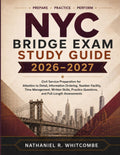 NYC BRIDGE EXAM STUDY GUIDE: Civil Service Preparation for Attention to Detail, Information Ordering, Number Facility, Time Management, Written Skills, Practice Questions, and Full-Length Assessments