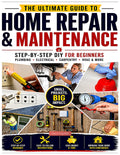 THE ULTIMATE GUIDE TO HOME REPAIR & MAINTENANCE: Step-by-Step DIY for Beginners: Plumbing, Electrical, Carpentry, HVAC & More