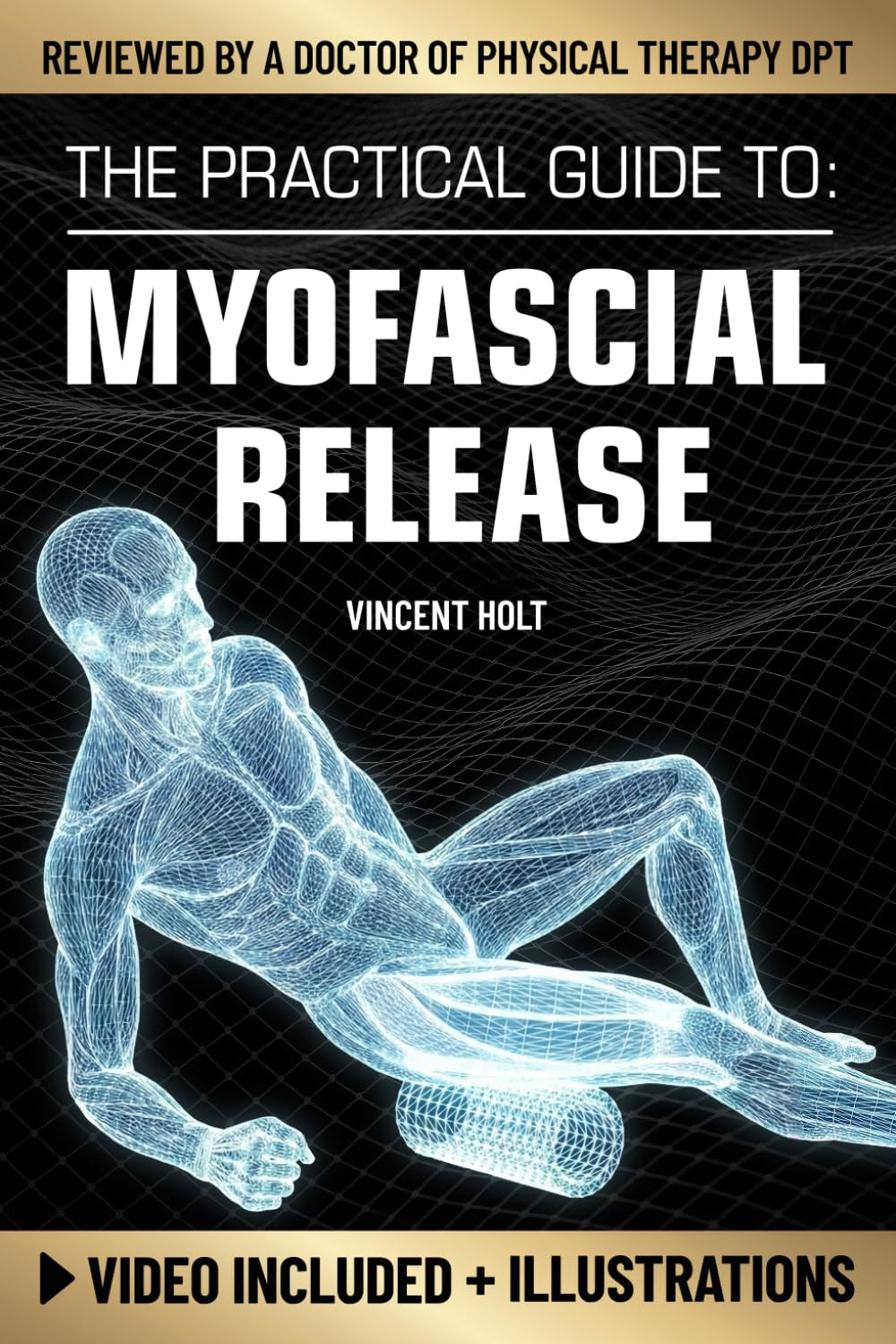 The Practical Guide To Myofascial Release: A Step-By-Step Program Using Release Techniques & Trigger Point Therapy To Support Healthy Fascia, Improved Mobility & Help Ease Tension