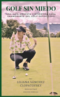 Golf sin miedo: Una guia honesta y divertida para enamorarte del golf desde cero