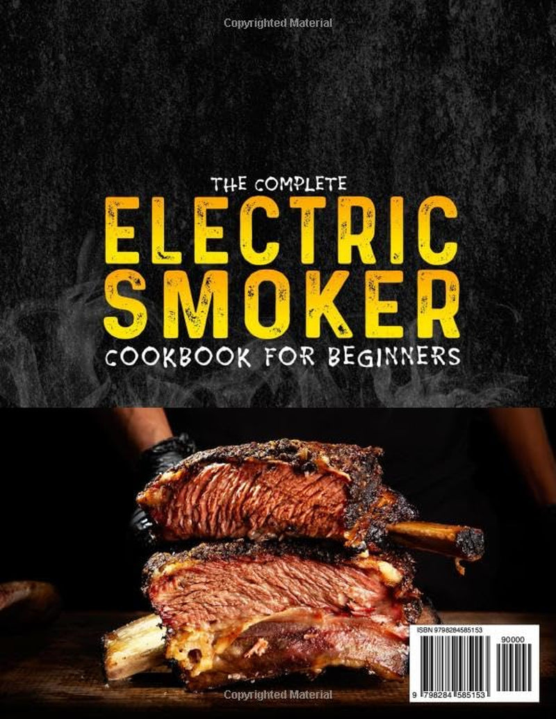 The Complete Electric Smoker Cookbook for Beginners: Unlock Smoky Perfection with Delicious Electric Smoker Recipes | Easily Enjoy Succulent Red Meats, Seafood, Veggies, and Snacks at Home