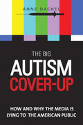 The Big Autism Cover-Up: How and Why the Media Is Lying to the American Public