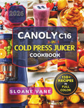 CANOLY C16 3-IN-1 Cold Press Juicer Cookbook: 120+ Easy Recipes for Beginners and Families Including Detox Juices, Immunity Shots, Green Juices, Plant ... Practical 7 Day and 14 Day Juice Reset Plans