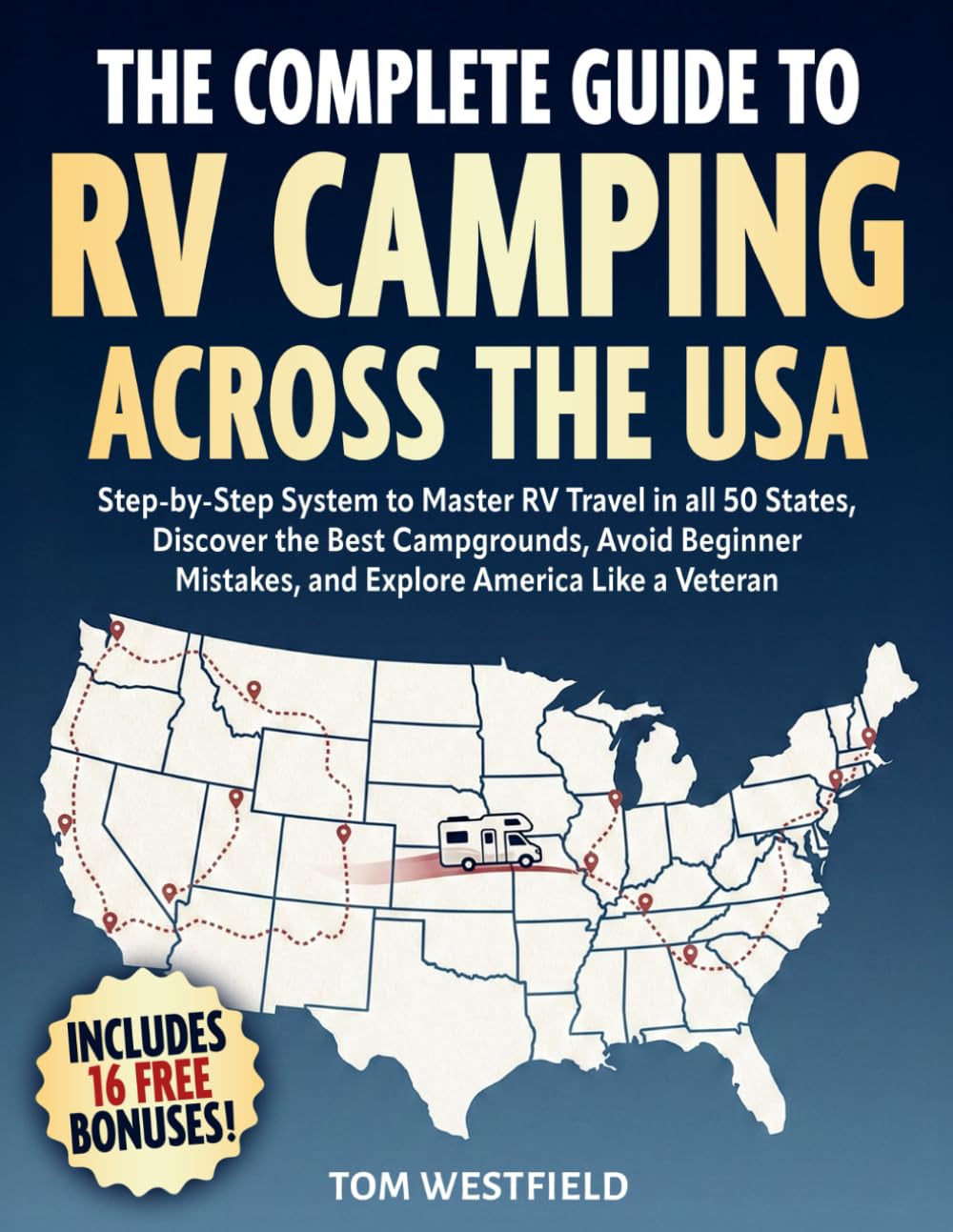 The Complete Guide to RV Camping Across the USA: Step-by-Step System to Master RV Travel in all 50 States, Discover the Best Campgrounds, Avoid ... Like a Veteran (Practical RV Travel Guides)