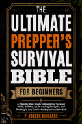 The Ultimate Prepper's Survival Bible for Beginners: A Step-by-Step Guide to Mastering Survival Skills, Building a Life-Saving Stockpile, and Thriving in Any Crisis—No Experience Needed!