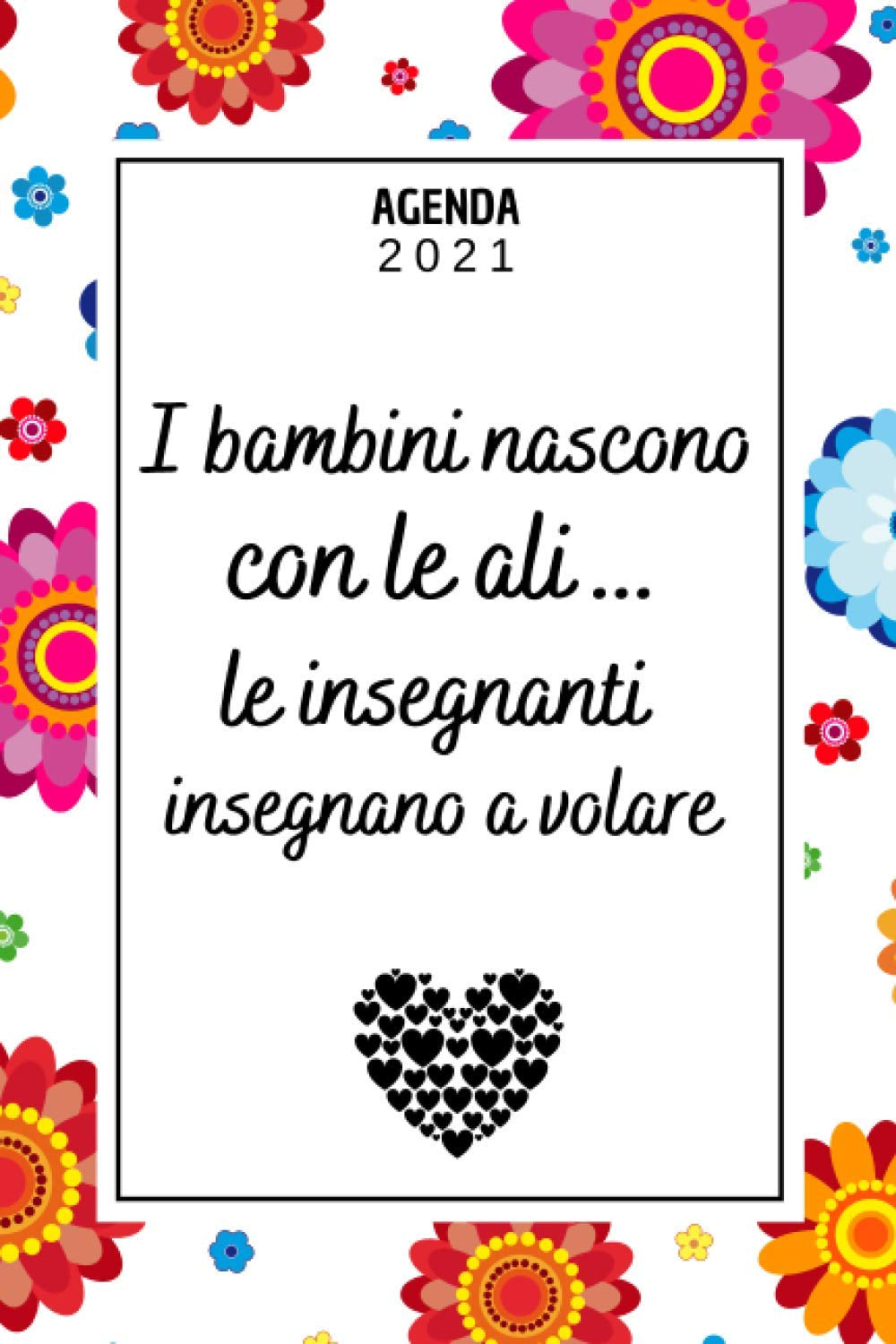 i Bambini nascono con le ali AGENDA 2021: Regalo Maestra Asilo Elementare Materna , Agenda Settimanale A5 12 mesi , Due pagine per settimana , ... blocco appunti , Floreale (Italian Edition)