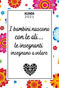 i Bambini nascono con le ali AGENDA 2021: Regalo Maestra Asilo Elementare Materna , Agenda Settimanale A5 12 mesi , Due pagine per settimana , ... blocco appunti , Floreale (Italian Edition)