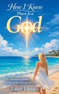 How I Know There Is a God: A Collection of Stories That Reveal the Presence of God
