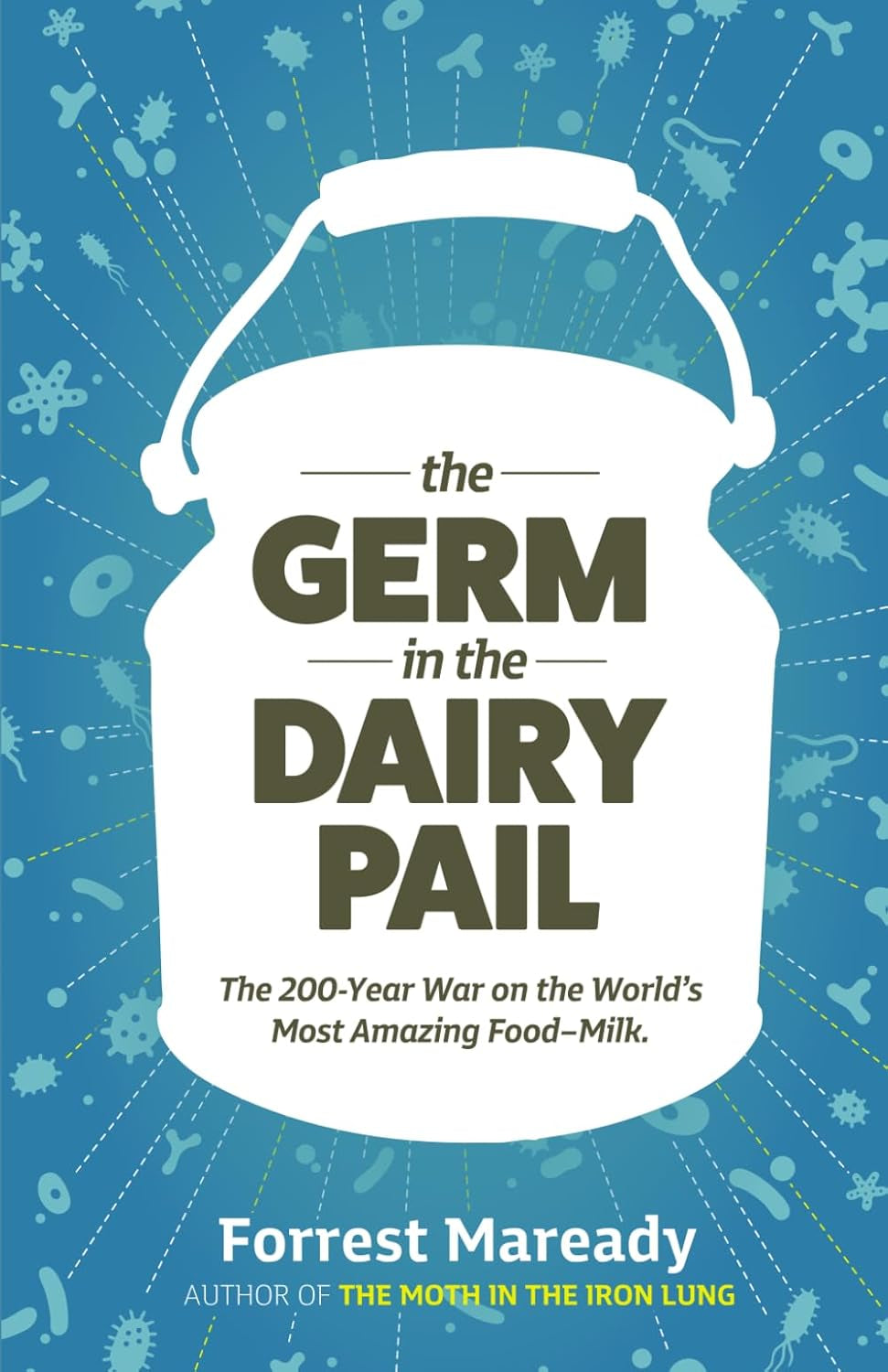 The Germ In The Dairy Pail: The 200-Year War on the World’s Most Amazing Food–Milk.
