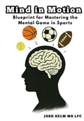 Mind in Motion: Blueprint for Mastering the Mental Game in Sports