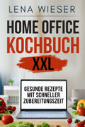 Home Office Kochbuch XXL: Gesunde Rezepte mit schneller Zubereitungszeit (German Edition)