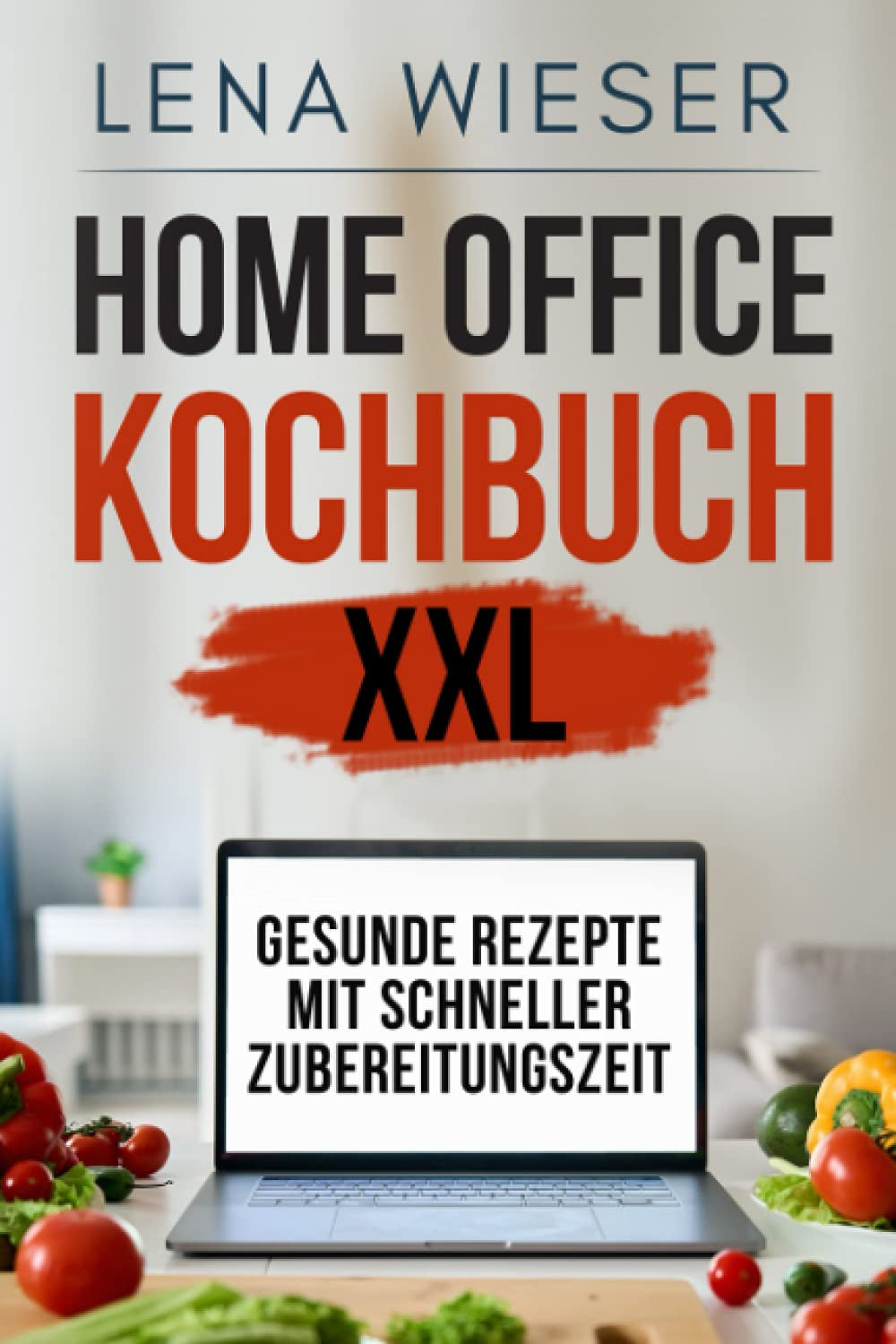Home Office Kochbuch XXL: Gesunde Rezepte mit schneller Zubereitungszeit (German Edition)