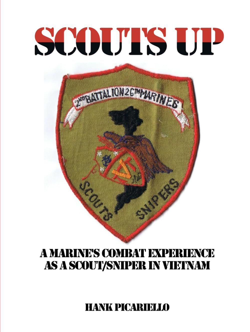 SCOUTS UP A Marine's Combat Experience as a Scout/Sniper in Vietnam