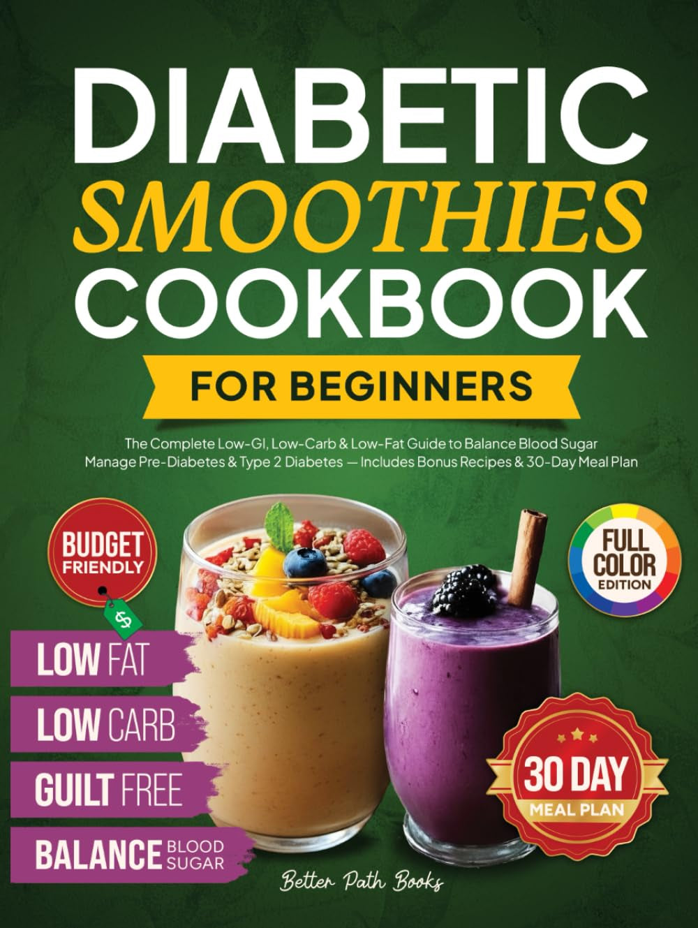 Diabetic Smoothies Cookbook For Beginners: The Complete - Low GI, Low Carb & Low - Fat Guide To Balance Blood Sugar - Manage Pre-Diabetes & Type 2 ... Meal Plan (The Better Path Diabetic Series)