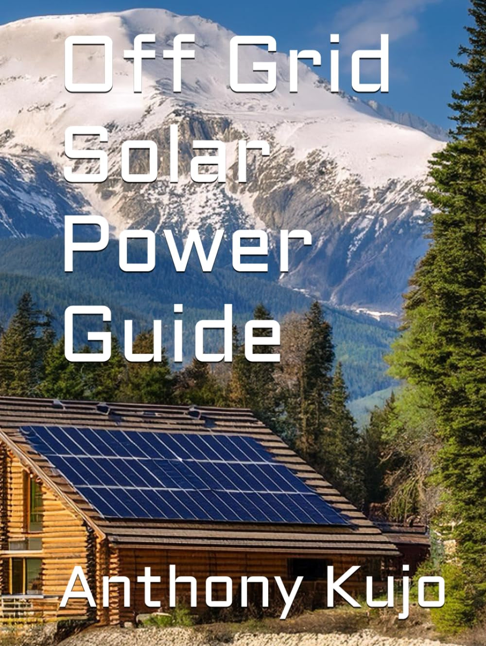 Off Grid Solar Power Guide (Off Grid Power Solutions; Solar Wind Hydro)
