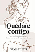 Quédate contigo: 101 reflexiones para mujeres Encontrar el camino de regreso a sí mismas (Spanish Edition)
