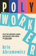 Polyworker: Ditch the Corporate Ladder and Reinvent Your Career on Your Terms