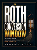 THE ROTH CONVERSION WINDOW: How to Escape the IRA Tax Bomb, Reduce Future RMDs, and Build Tax-Free Income Year by Year—Before It’s Too Late