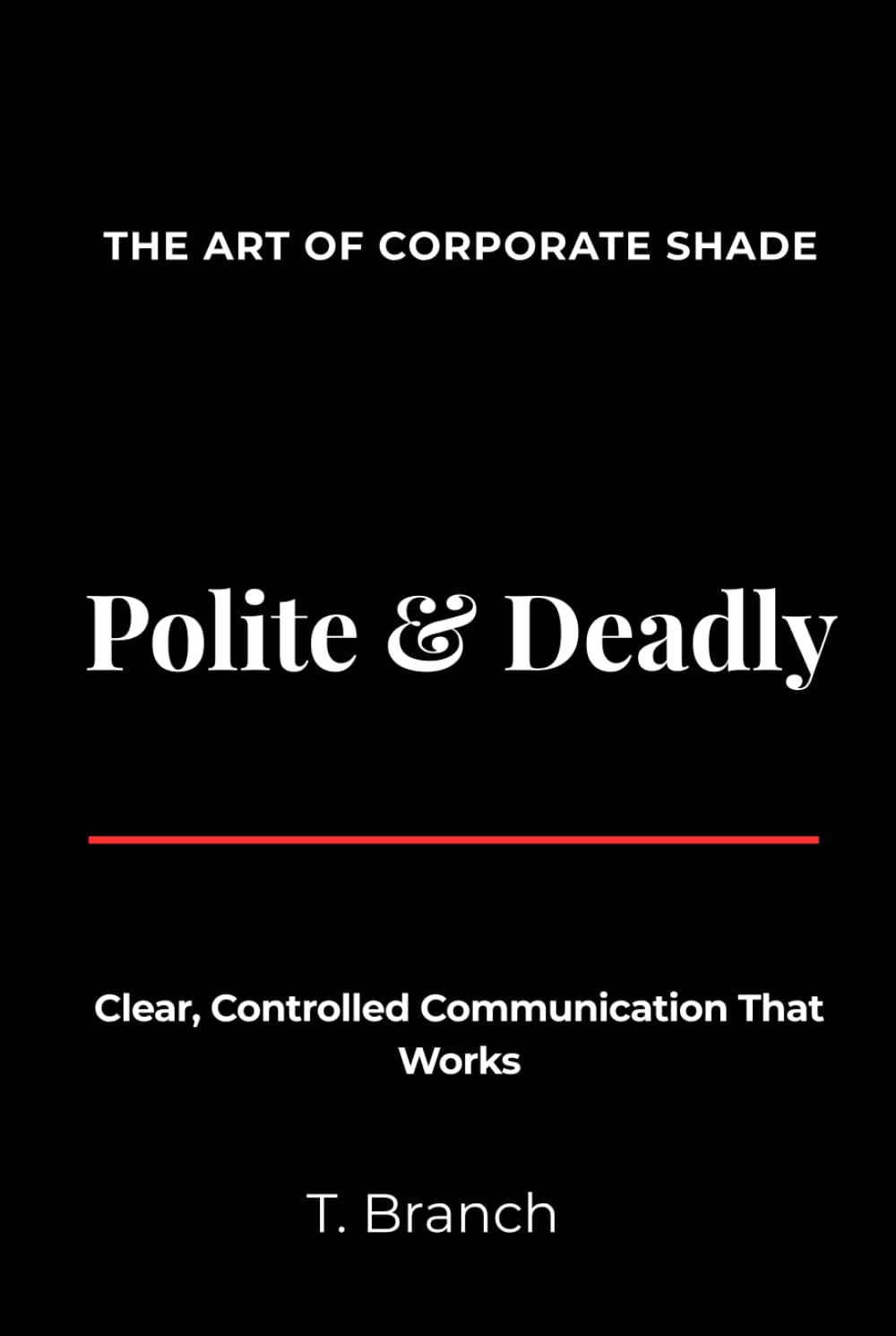 Polite & Deadly The Art of Corporate Shade: Clear, Controlled Communication That Works
