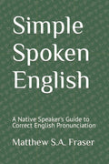 Simple Spoken English: A Native Speaker's Guide to Correct English Pronunciation