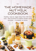 THE HOMEMADE NUT MILK COOKBOOK: Healthy, natural, vegan dairy-free milk from nuts. Easy routines & creative recipes using nut pulp — no waste, no stress. (The Quick & Homemade Wellness Series)