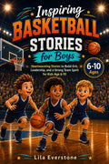 Inspiring Basketball Stories for Boys: Heartwarming Stories to Build Grit, Leadership, and a Strong Team Spirit for Kids Age 6-10