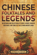 Chinese Folktales and Legends: An Enthralling Collection of Stories, Heroes, Magical Creatures, and Timeless Tales from Ancient China (Asia)