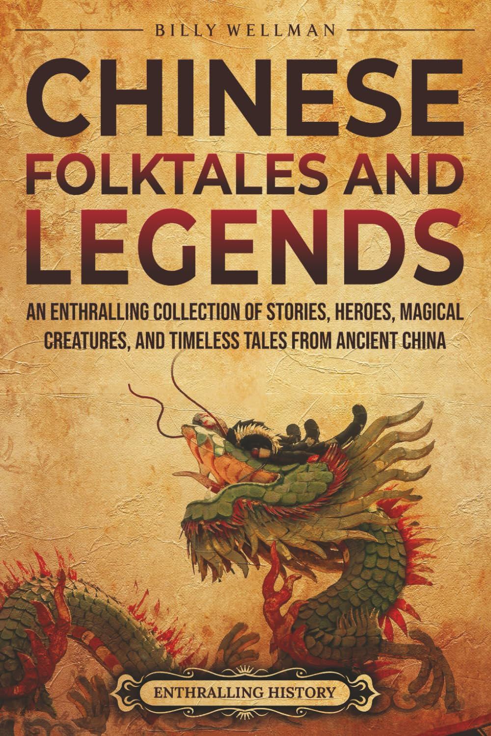 Chinese Folktales and Legends: An Enthralling Collection of Stories, Heroes, Magical Creatures, and Timeless Tales from Ancient China (Asia)
