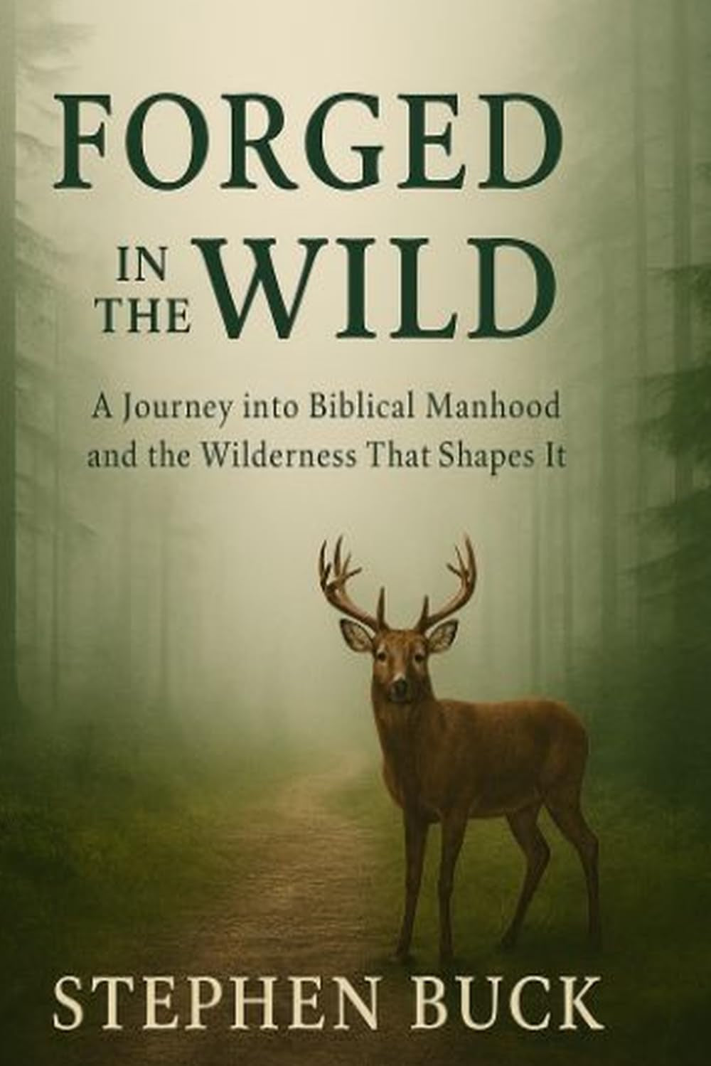 Forged in The Wild: A journey into Biblical Manhood and the Wilderness That Shapes It