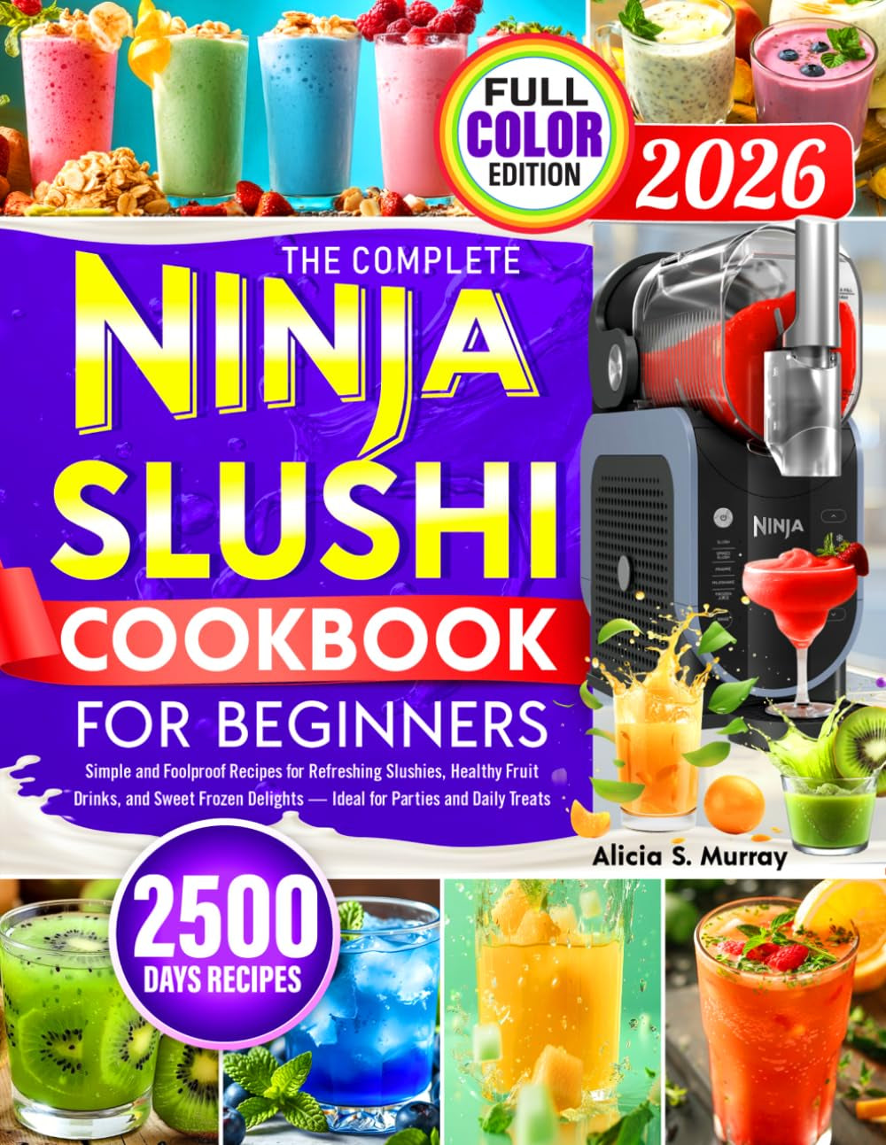The Complete Ninja Slushi Cookbook for Beginners: Simple and Foolproof Recipes for Refreshing Slushies, Healthy Fruit Drinks, and Sweet Frozen Delights — Ideal for Parties and Daily Treats