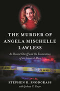 Murder of Angela Mischelle Lawless, The: An Honest Sheriff and the Exoneration of an Innocent Man