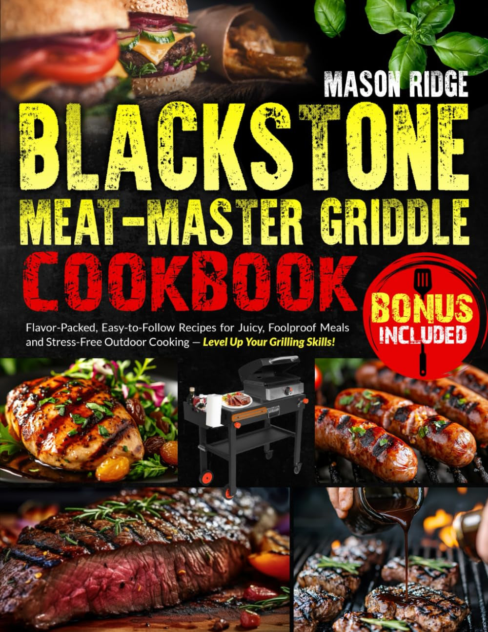 Blackstone Meat-Master Griddle Cookbook: lavor-Packed, Easy-to-Follow Recipes for Juicy, Foolproof Meals and Stress-Free Outdoor Cooking — Level Up Your Grilling Skills!