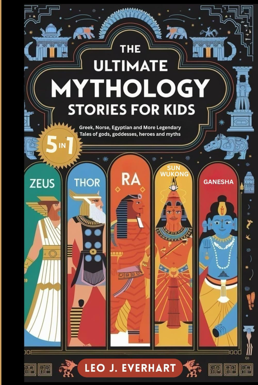 The Ultimate Mythology Stories for Kids (5 in 1): Greek, Norse, Egyptian and More Legendary Tales of gods, goddesses, heroes, and myths