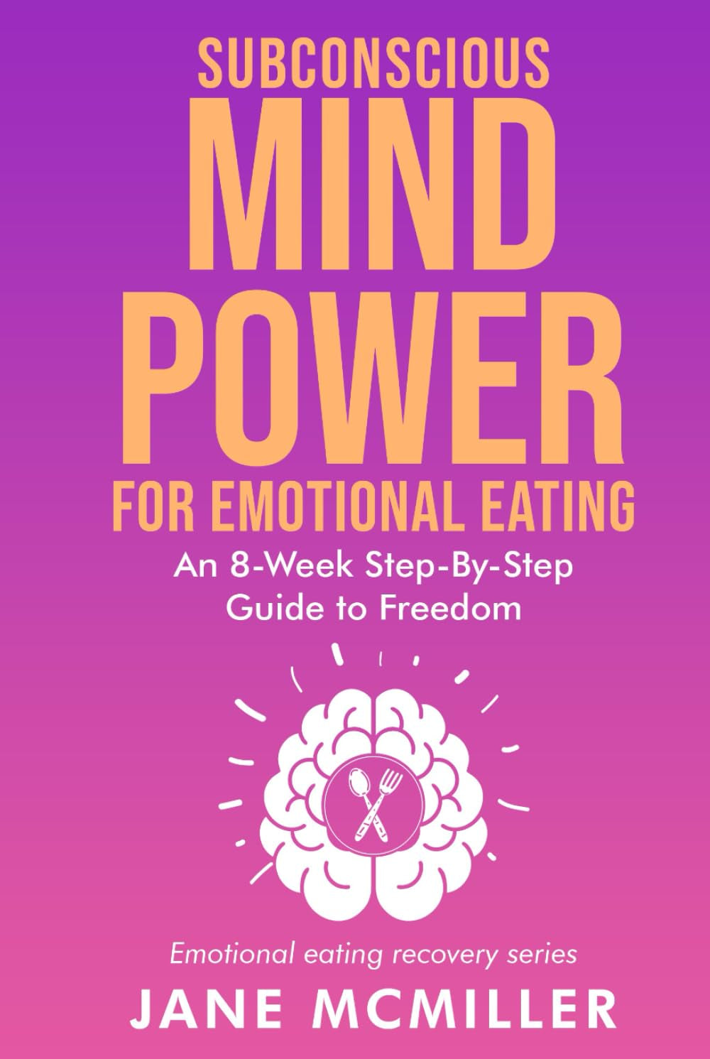Subconscious Mind Power for Emotional Eating: An Eight Week Step by Step Guide to Freedom (Emotional Eating Recovery Series)