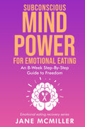 Subconscious Mind Power for Emotional Eating: An Eight Week Step by Step Guide to Freedom (Emotional Eating Recovery Series)