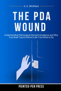 The PDA Wound: Understanding Pathological Demand Avoidance and Why Your Brain Cannot Afford to Be Told What to Do (The Wound Series)