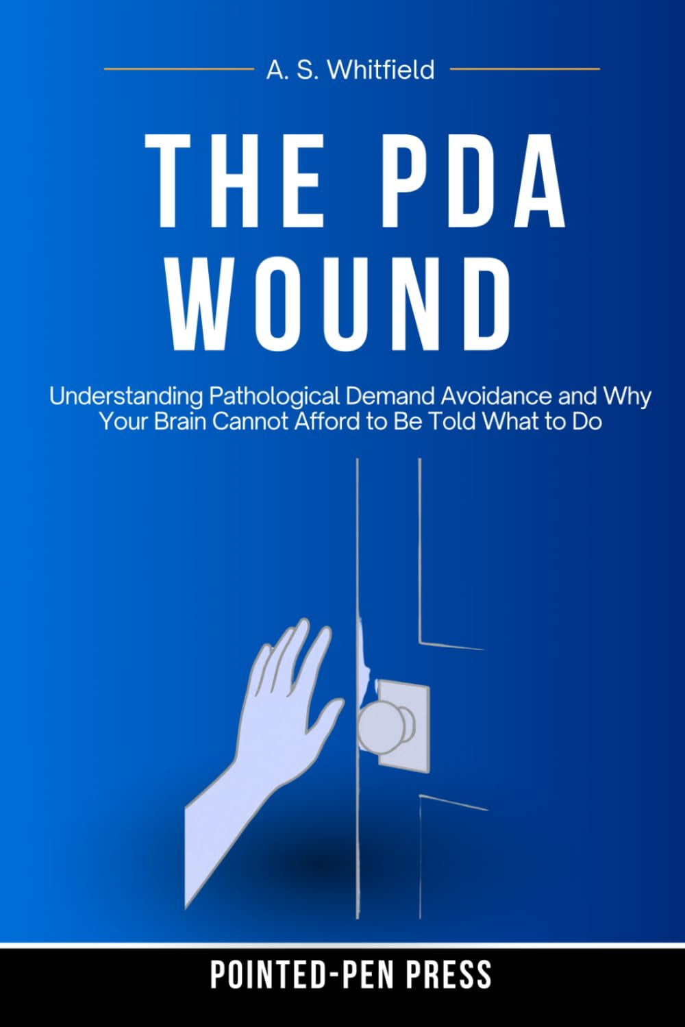 The PDA Wound: Understanding Pathological Demand Avoidance and Why Your Brain Cannot Afford to Be Told What to Do (The Wound Series)