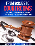 FROM SCRUBS TO COURTROOMS: Building A Foundation to Become a Successful legal Nurse Consultant