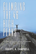 Climbing the 46 High Peaks: A Journey of Discovery, Healing, and Resilience. One Woman's Bold Pursuit to Become an Adirondack 46er