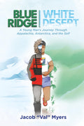 Blue Ridge - White Desert: A Young Man's Journey Through Appalachia, Antarctica, and the Self