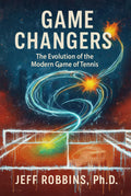 Game Changers: The Evolution of the Modern Game of Tennis