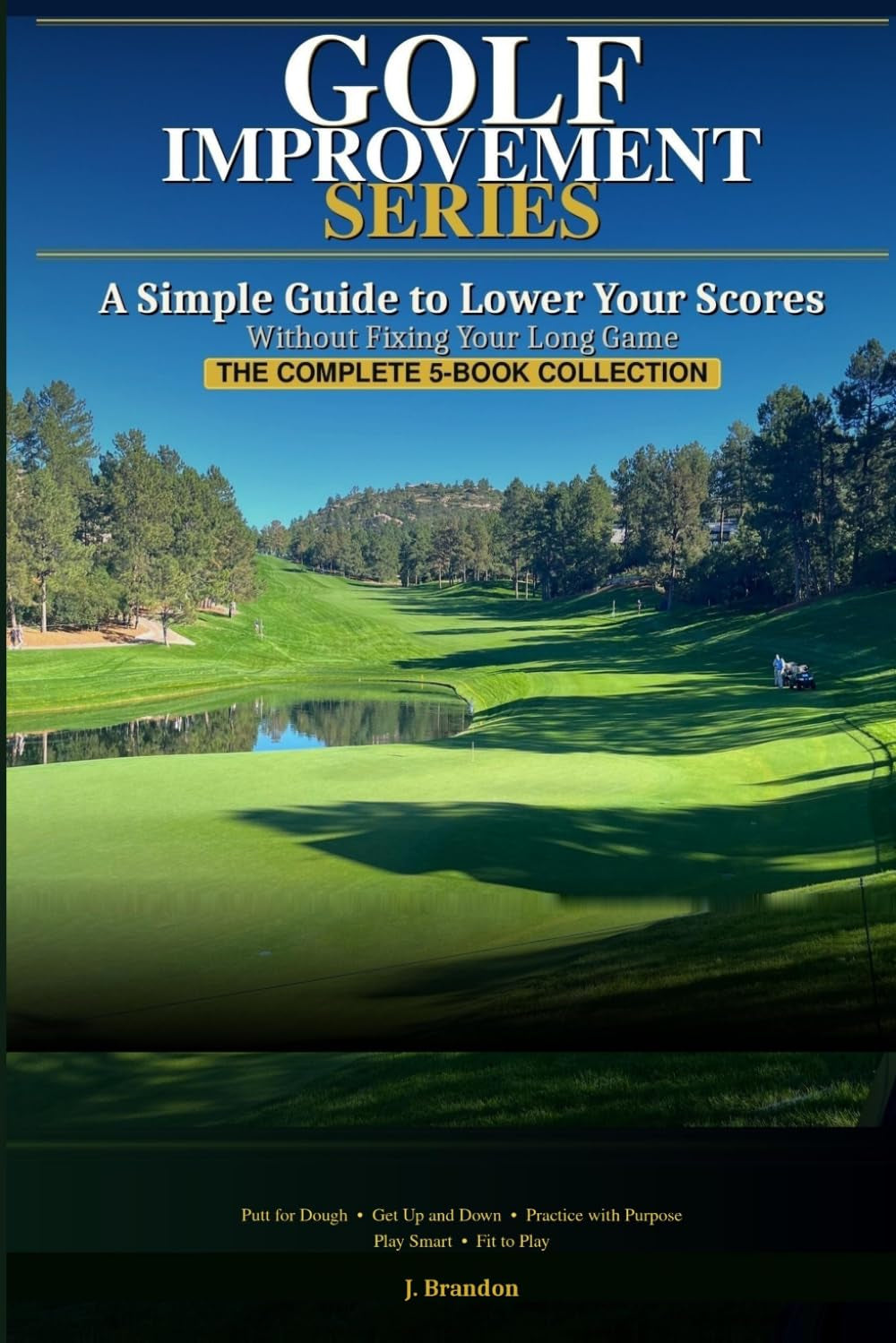 Golf Improvement - The Complete 5 Book Collection: A Simple Guide to Lower Your Scores (Golf Improvement Series)