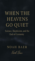 When The Heavens Go Quiet: Science, Skepticism, and the End of Certainty