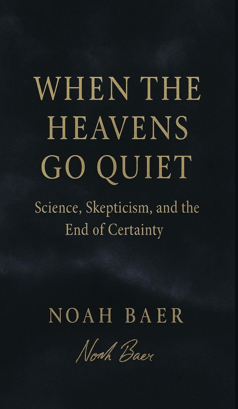 When The Heavens Go Quiet: Science, Skepticism, and the End of Certainty